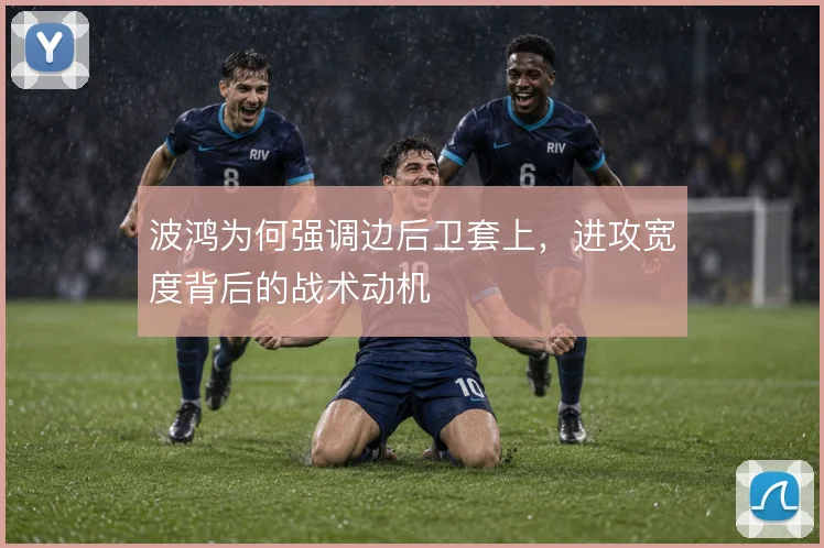 波鸿为何强调边后卫套上,进攻宽度背后的战术动机