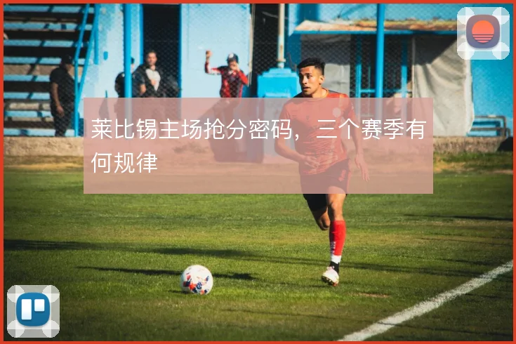 莱比锡主场抢分密码,三个赛季有何规律