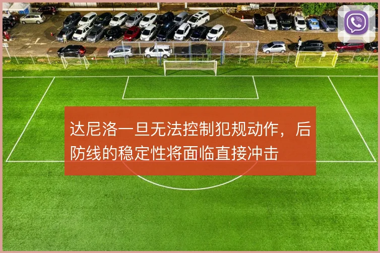 达尼洛一旦无法控制犯规动作，后防线的稳定性将面临直接冲击