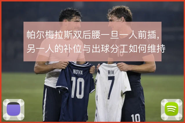 帕尔梅拉斯双后腰一旦一人前插，另一人的补位与出球分工如何维持平衡