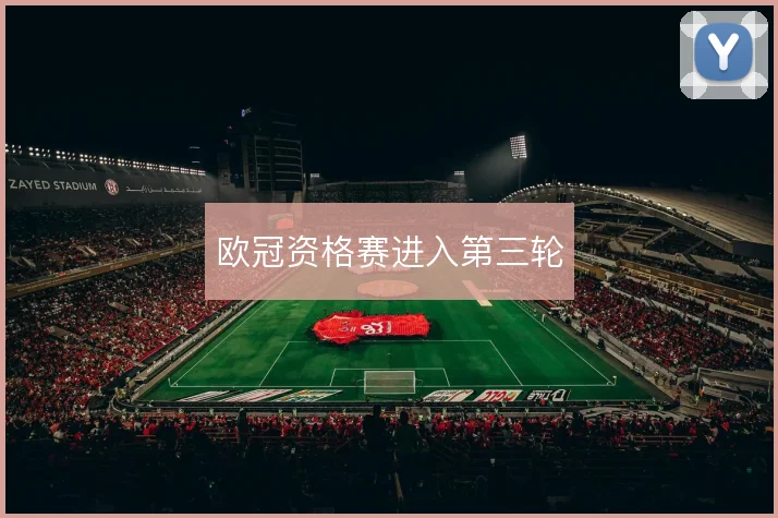 欧冠资格赛进入第三轮