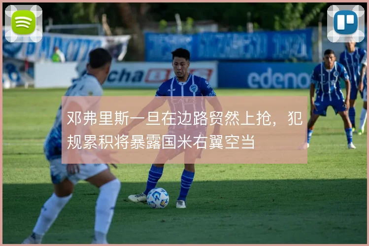 邓弗里斯一旦在边路贸然上抢,犯规累积将暴露国米右翼空当
