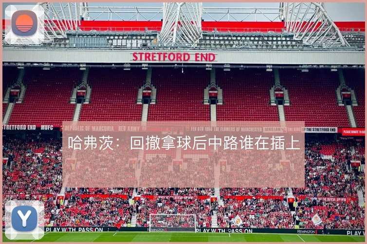 哈弗茨：回撤拿球后中路谁在插上