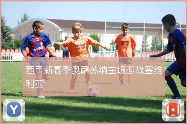 西甲新赛季奥萨苏纳主场迎战塞维利亚