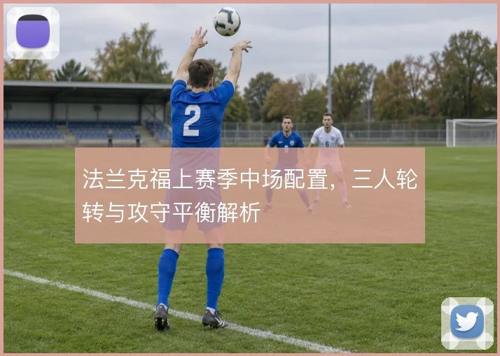 法兰克福上赛季中场配置，三人轮转与攻守平衡解析