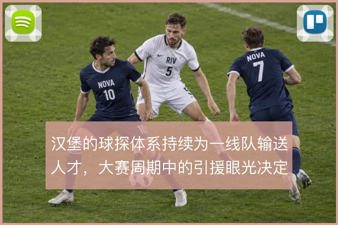 汉堡的球探体系持续为一线队输送人才,大赛周期中的引援眼光决定阵容上限